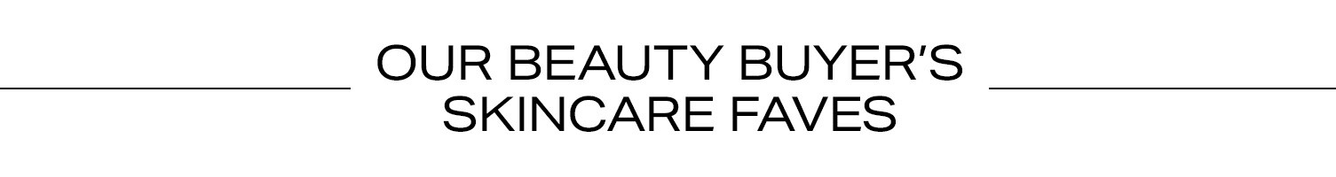 Our Beauty Buyer’s Skincare Faves
